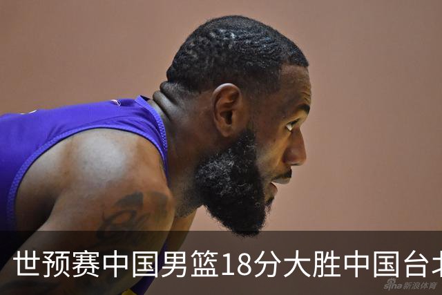 世预赛中国男篮18分大胜中国台北队，压哨出线晋级