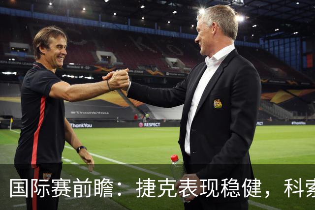 国际赛前瞻：捷克表现稳健，科索沃状态起伏明显