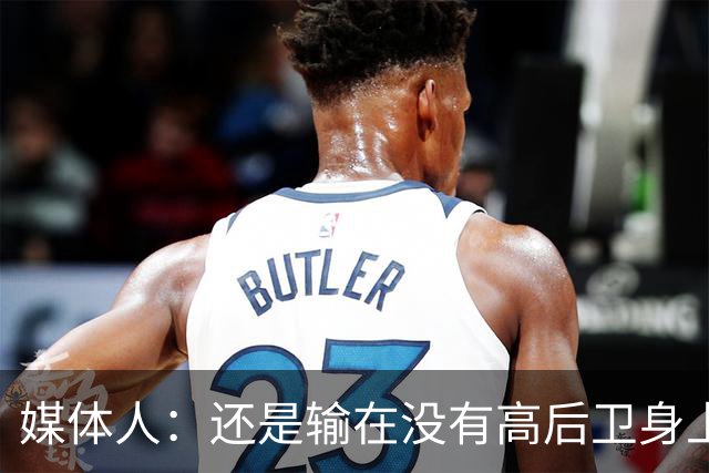 媒体人：还是输在没有高后卫身上 我们没有更多持球点来组织进攻