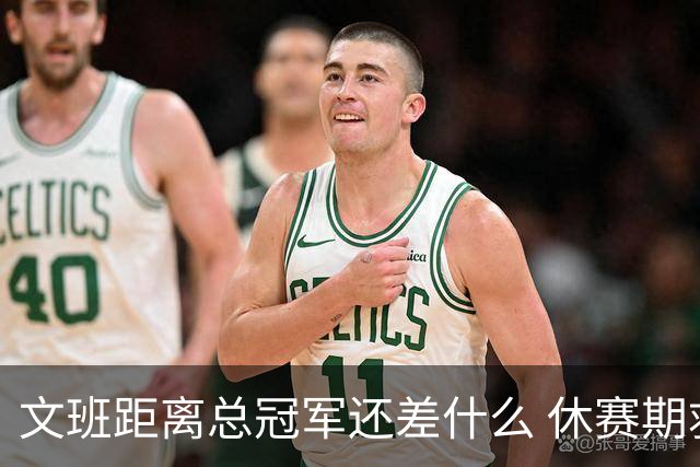 文班距离总冠军还差什么 休赛期救赎从增重开始？