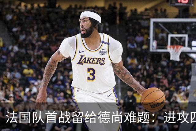 法国队首战留给德尚难题：进攻四人组究竟该如何共存