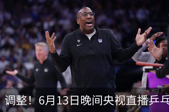 调整！6月13日晚间央视直播乒乓球有变，陈熠冲决赛，首金诞生！