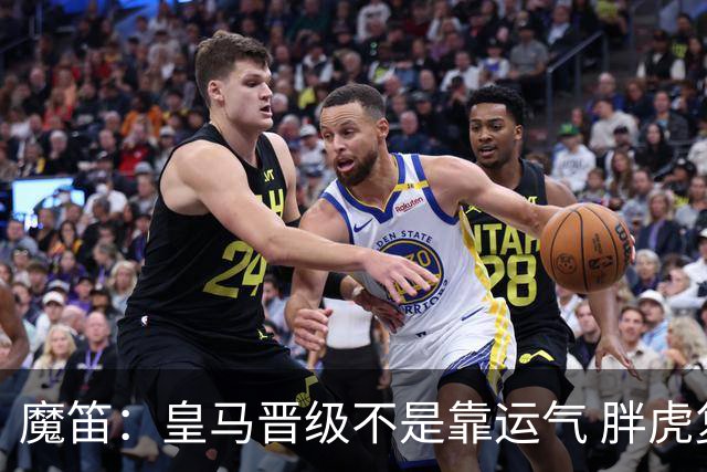 魔笛：皇马晋级不是靠运气 胖虎复出很关键