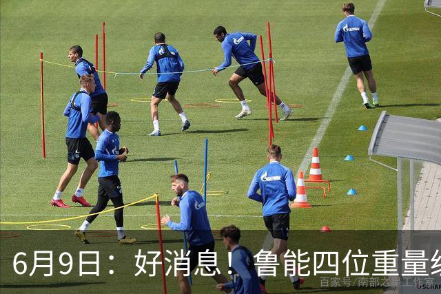 6月9日：好消息！鲁能四位重量级足协杯将迎来赛季首秀，两人曾入选国足